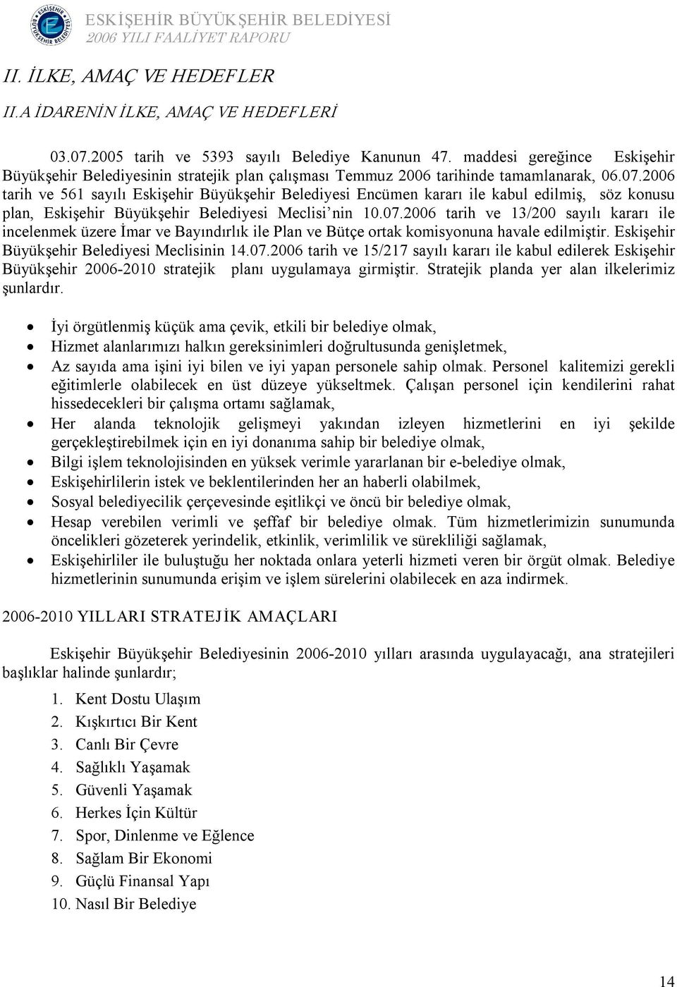 2006 tarih ve 561 sayılı Eskişehir Büyükşehir Belediyesi Encümen kararı ile kabul edilmiş, söz konusu plan, Eskişehir Büyükşehir Belediyesi Meclisi nin 10.07.