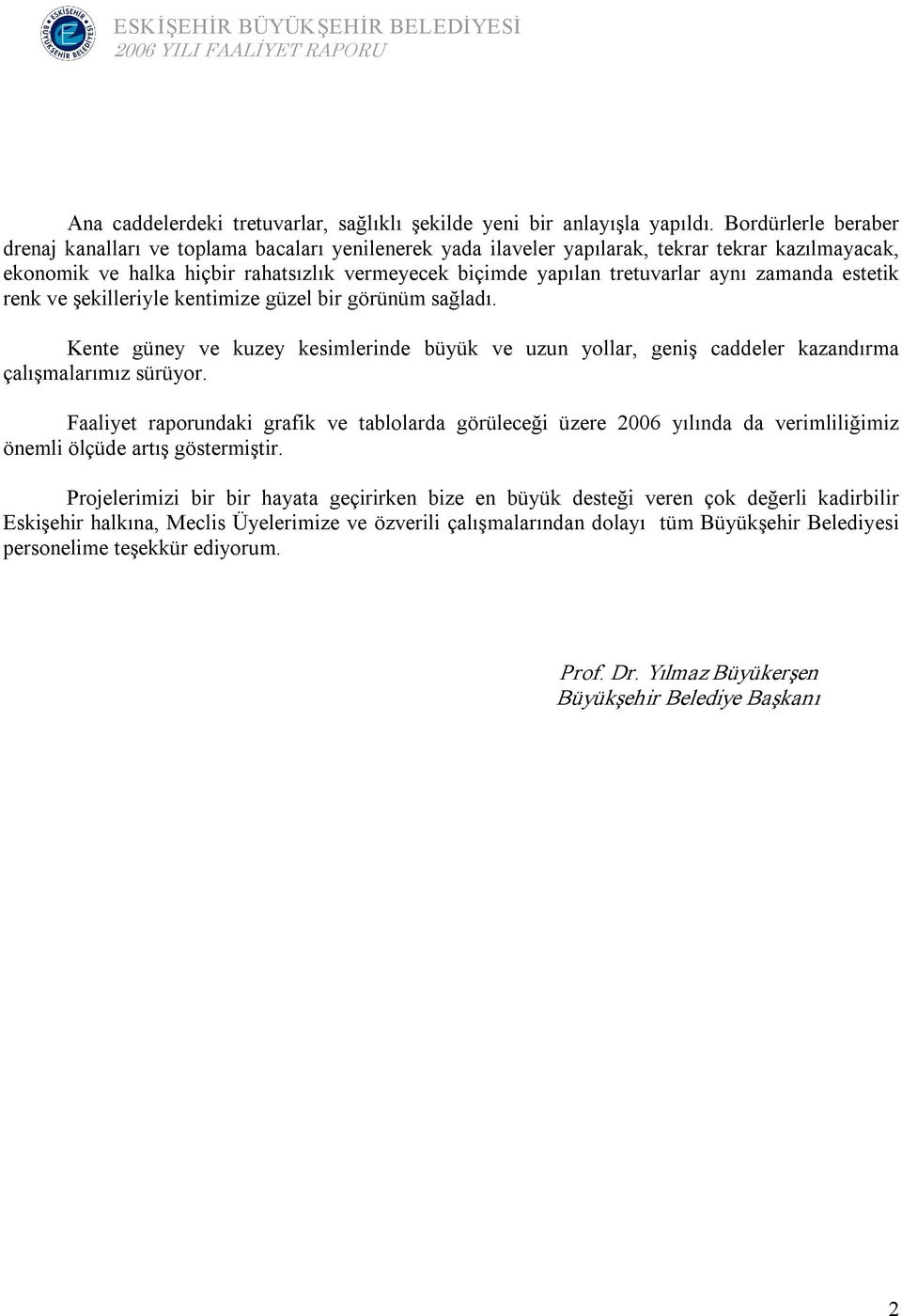 aynı zamanda estetik renk ve şekilleriyle kentimize güzel bir görünüm sağladı. Kente güney ve kuzey kesimlerinde büyük ve uzun yollar, geniş caddeler kazandırma çalışmalarımız sürüyor.