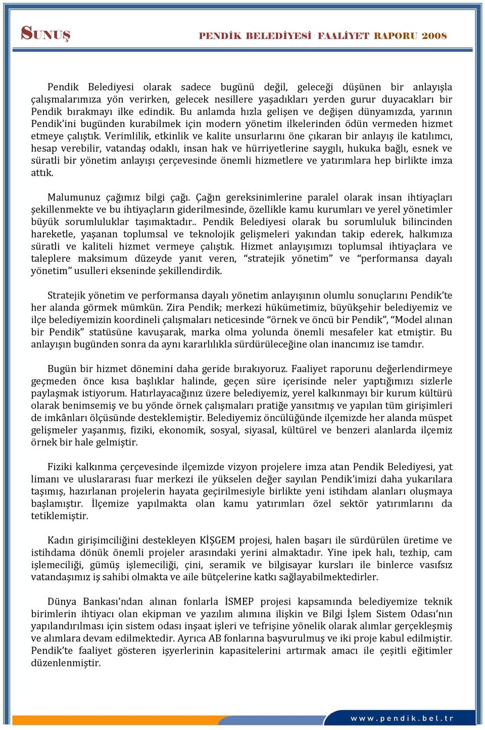 Bu anlamda hızla gelişen ve değişen dünyamızda, yarının Pendik ini bugünden kurabilmek için modern yönetim ilkelerinden ödün vermeden hizmet etmeye çalıştık.