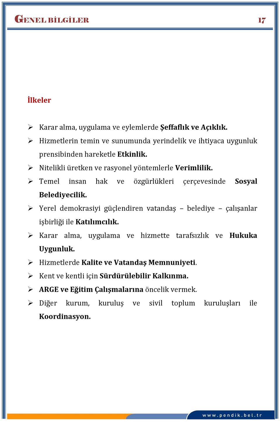 Temel insan hak ve özgürlükleri çerçevesinde Sosyal Belediyecilik. Yerel demokrasiyi güçlendiren vatandaş belediye çalışanlar işbirliği ile Katılımcılık.