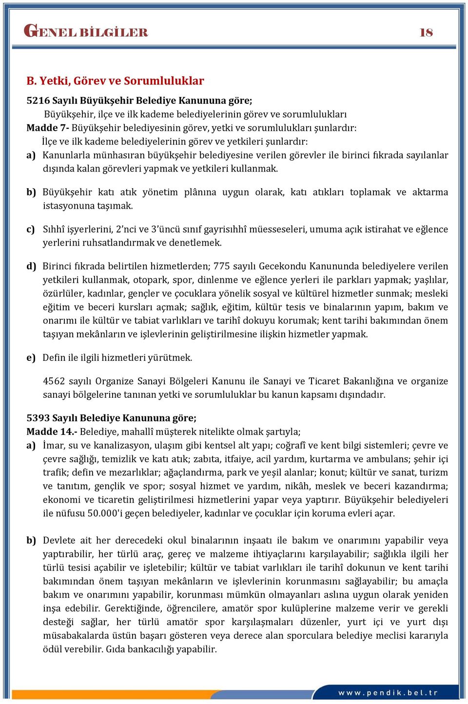 sorumlulukları şunlardır: İlçe ve ilk kademe belediyelerinin görev ve yetkileri şunlardır: a) Kanunlarla münhasıran büyükşehir belediyesine verilen görevler ile birinci fıkrada sayılanlar dışında