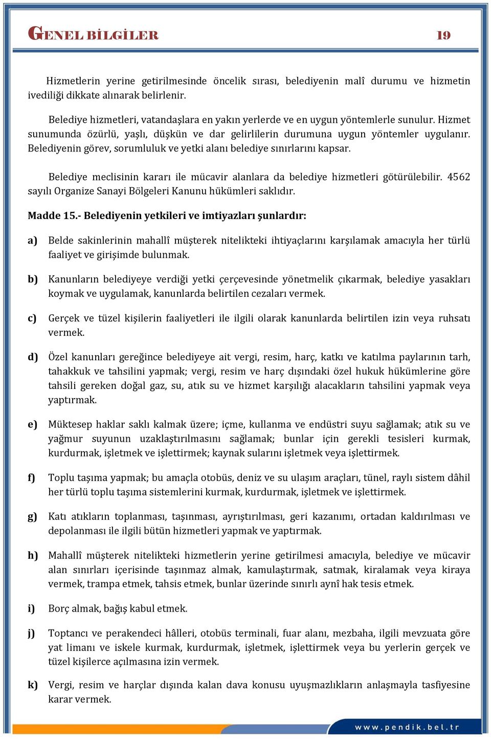 Belediyenin görev, sorumluluk ve yetki alanı belediye sınırlarını kapsar. Belediye meclisinin kararı ile mücavir alanlara da belediye hizmetleri götürülebilir.