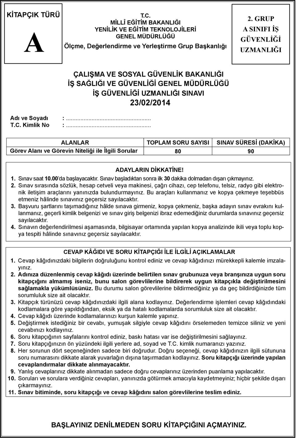 .. ALANLAR TOPLAM SORU SAYISI SINAV SÜRESİ (DAKİKA) Görev Alanı ve Görevin Niteliği ile İlgili Sorular 80 90 ADAYLARIN DİKKATİNE! 1. Sınav saat 10.00 da başlayacaktır.