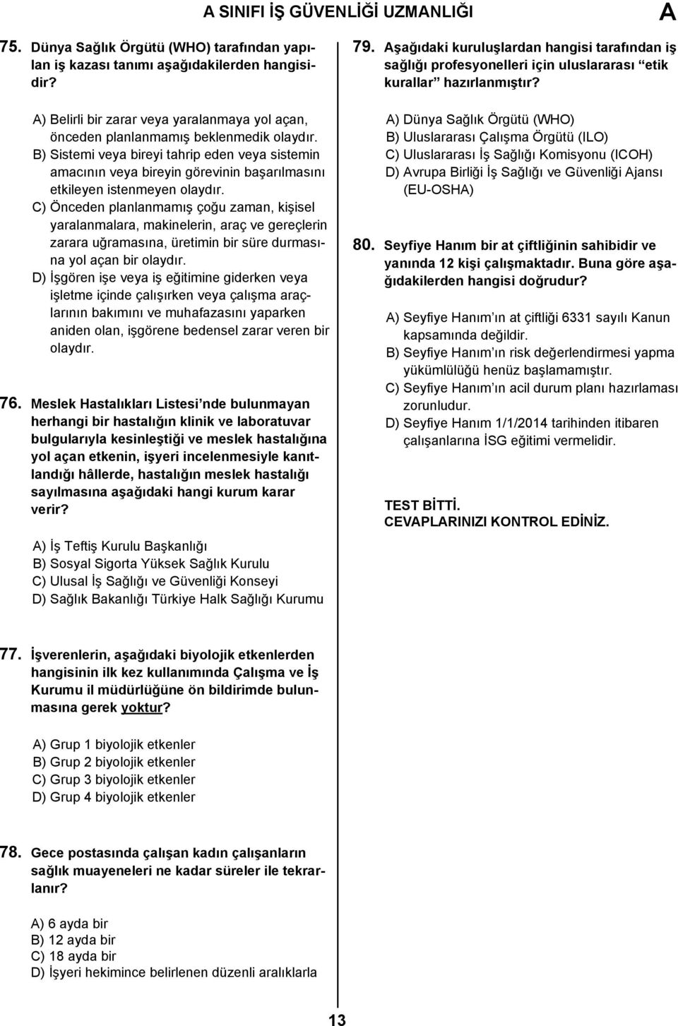 B) Sistemi veya bireyi tahrip eden veya sistemin amacının veya bireyin görevinin başarılmasını etkileyen istenmeyen olaydır.