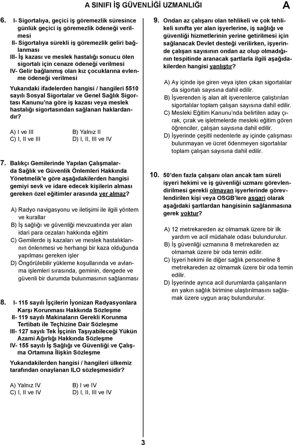 sigortalı için cenaze ödeneği verilmesi IV- Gelir bağlanmış olan kız çocuklarına evlenme ödeneği verilmesi Yukarıdaki ifadelerden hangisi / hangileri 5510 sayılı Sosyal Sigortalar ve Genel Sağlık