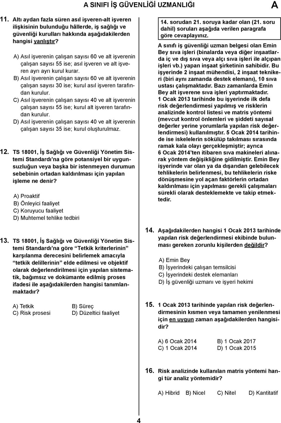 B) Asıl işverenin çalışan sayısı 60 ve alt işverenin çalışan sayısı 30 ise; kurul asıl işveren tarafından kurulur.