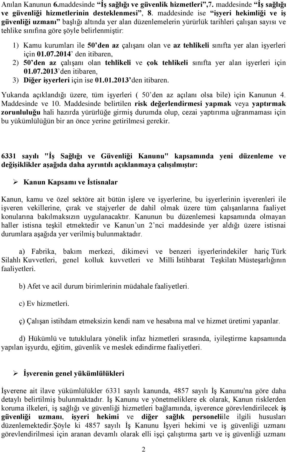 50 den az çalışanı olan ve az tehlikeli sınıfta yer alan işyerleri için 01.07.2014 den itibaren, 2) 50 den az çalışanı olan tehlikeli ve çok tehlikeli sınıfta yer alan işyerleri için 01.07.2013 den itibaren, 3) Diğer işyerleri için ise 01.