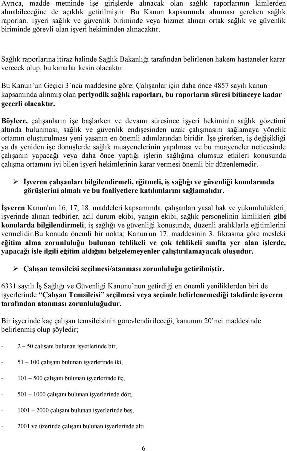 Sağlık raporlarına itiraz halinde Sağlık Bakanlığı tarafından belirlenen hakem hastaneler karar verecek olup, bu kararlar kesin olacaktır.