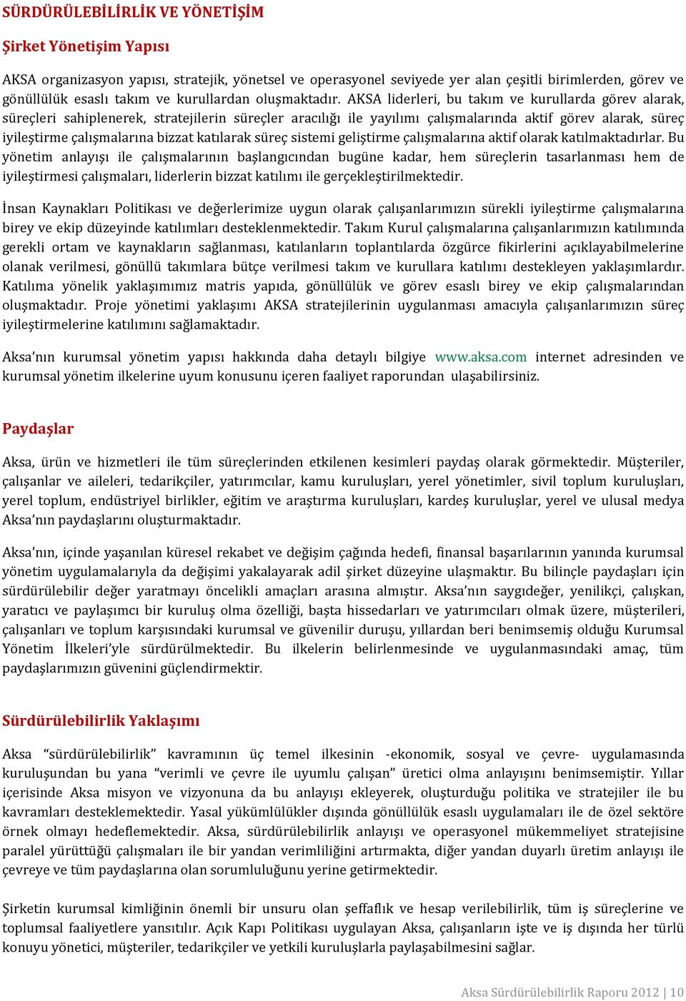 AKSA liderleri, bu takım ve kurullarda görev alarak, süreçleri sahiplenerek, stratejilerin süreçler aracılığı ile yayılımı çalışmalarında aktif görev alarak, süreç iyileştirme çalışmalarına bizzat