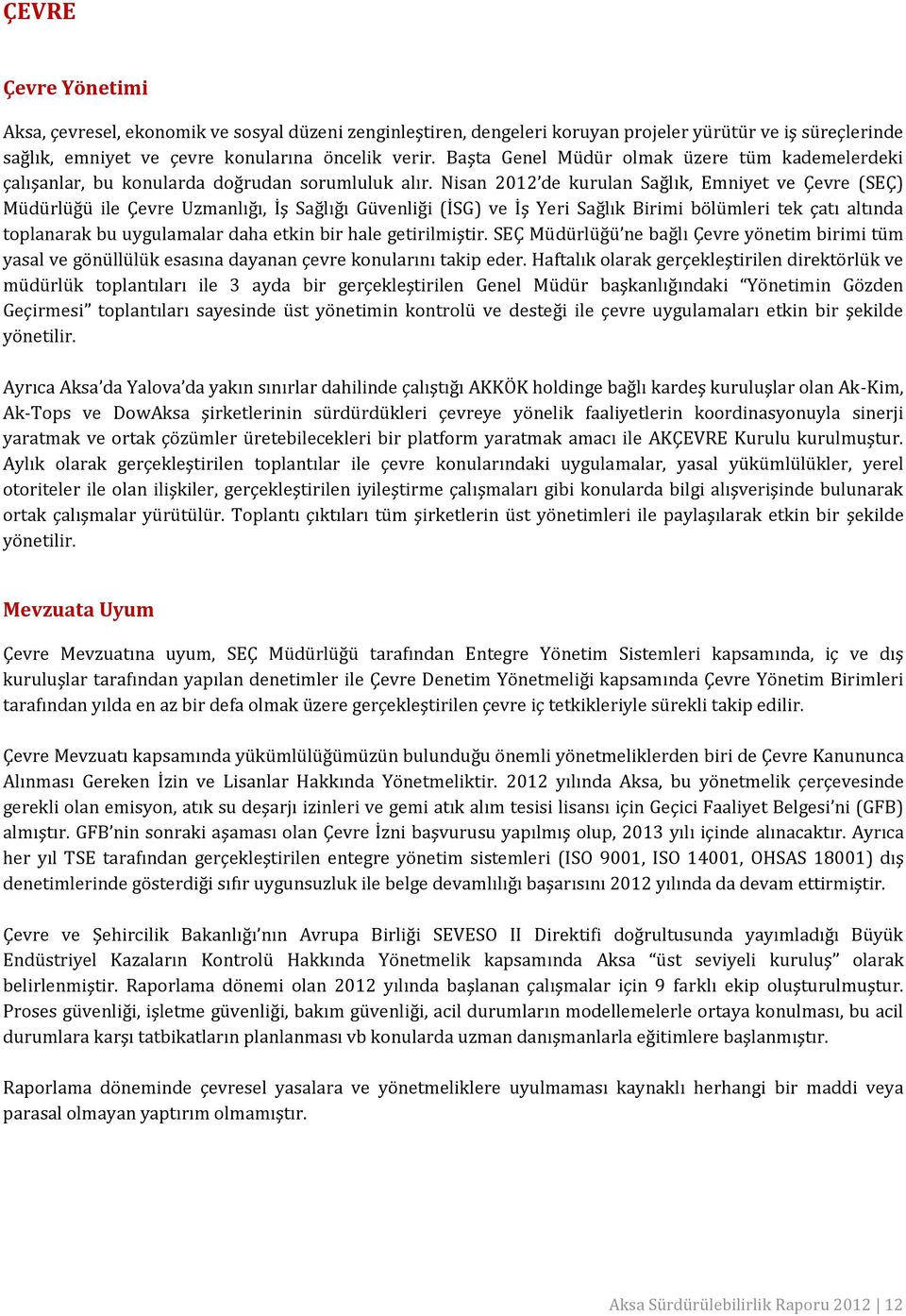 Nisan 2012 de kurulan Sağlık, Emniyet ve Çevre (SEÇ) Müdürlüğü ile Çevre Uzmanlığı, İş Sağlığı Güvenliği (İSG) ve İş Yeri Sağlık Birimi bölümleri tek çatı altında toplanarak bu uygulamalar daha etkin