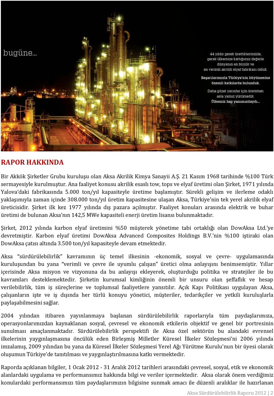 Sürekli gelişim ve ilerleme odaklı yaklaşımıyla zaman içinde 308.000 ton/yıl üretim kapasitesine ulaşan Aksa, Türkiye nin tek yerel akrilik elyaf üreticisidir.