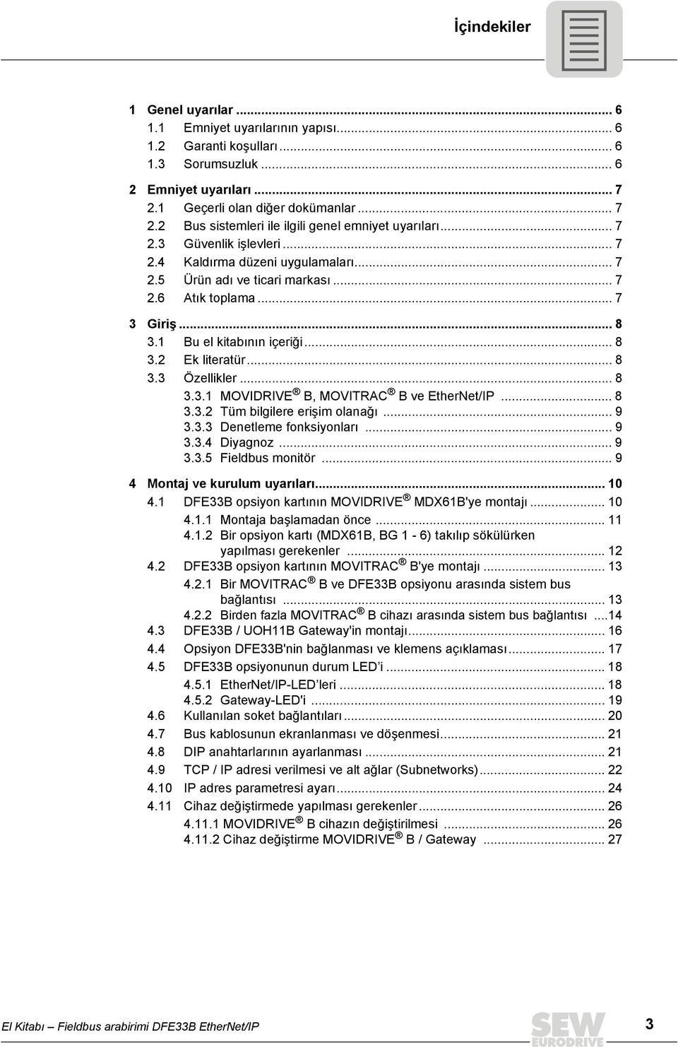 .. 8 3.3.1 MOVIDRIVE B, MOVITRAC B ve EtherNet/IP... 8 3.3.2 Tüm bilgilere erişim olanağı... 9 3.3.3 Denetleme fonksiyonları... 9 3.3.4 Diyagnoz... 9 3.3.5 Fieldbus monitör.