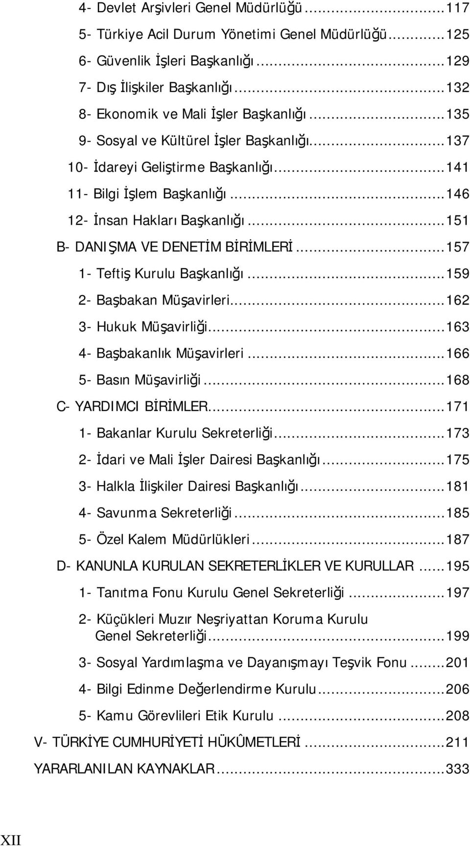 ..157 1- Teftiş Kurulu Başkanlığı...159 2- Başbakan Müşavirleri...162 3- Hukuk Müşavirliği...163 4- Başbakanlık Müşavirleri...166 5- Basın Müşavirliği...168 C- YARDIMCI BİRİMLER.