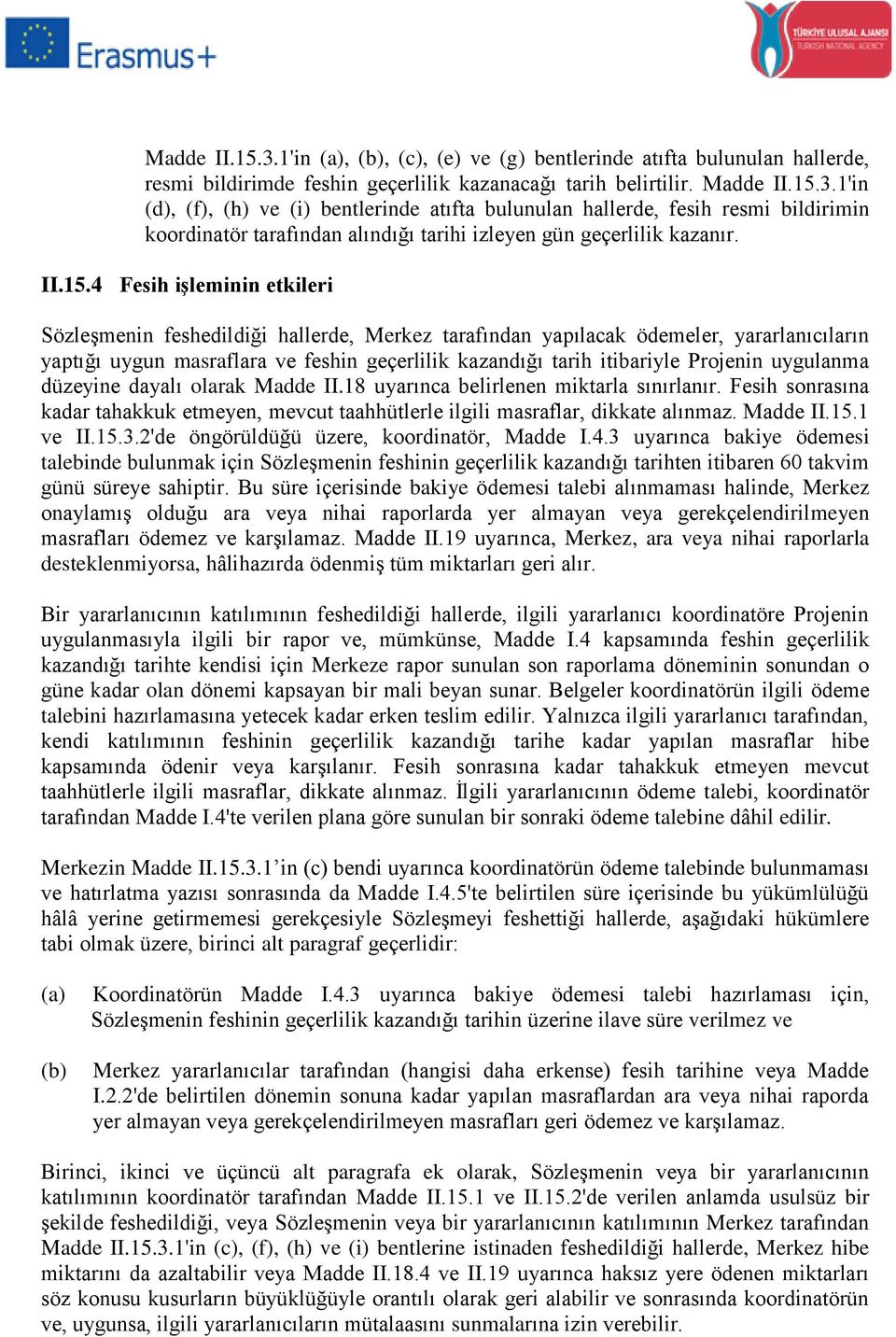 4 Fesih işleminin etkileri Sözleşmenin feshedildiği hallerde, Merkez tarafından yapılacak ödemeler, yararlanıcıların yaptığı uygun masraflara ve feshin geçerlilik kazandığı tarih itibariyle Projenin