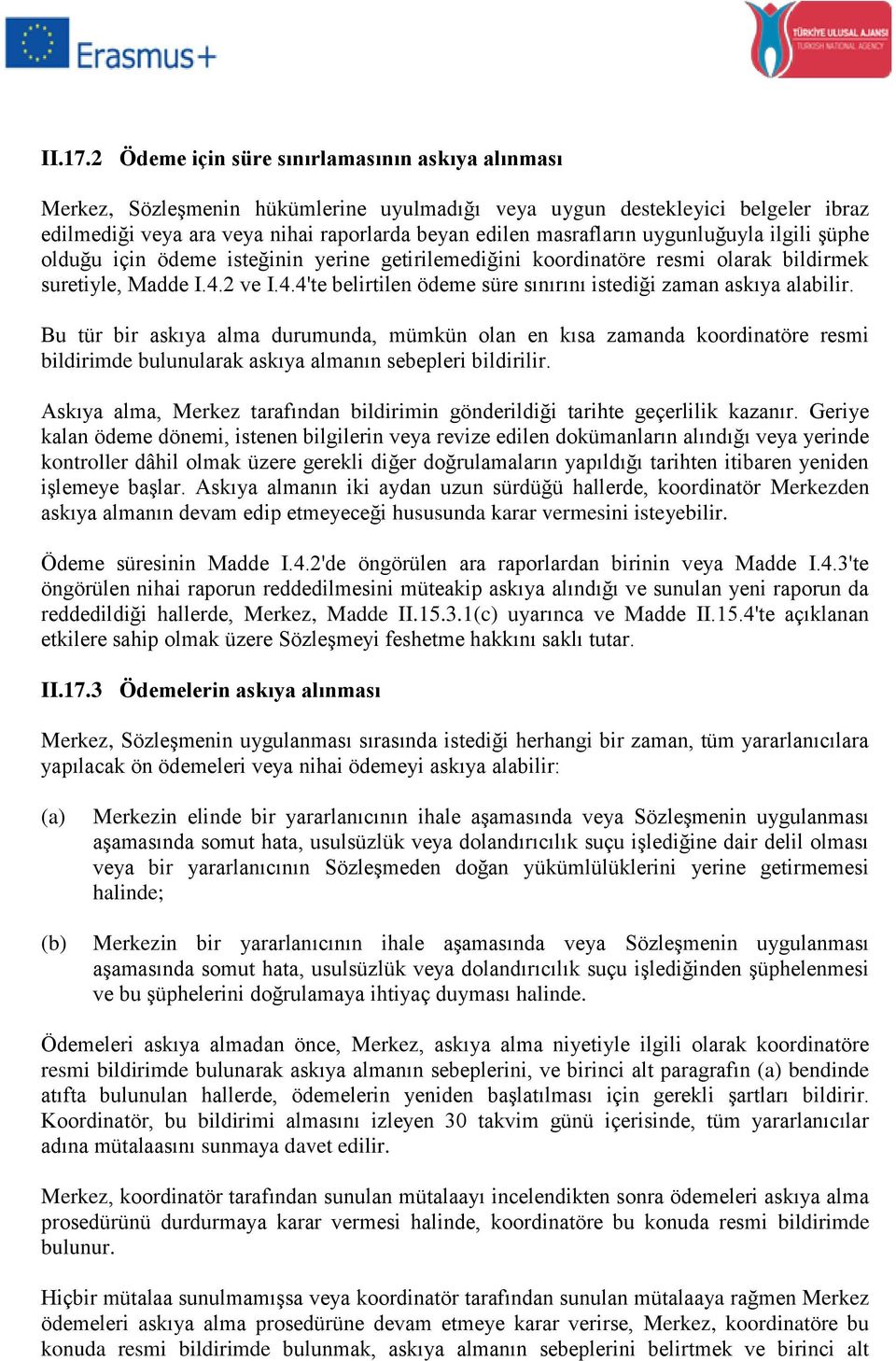 uygunluğuyla ilgili şüphe olduğu için ödeme isteğinin yerine getirilemediğini koordinatöre resmi olarak bildirmek suretiyle, Madde I.4.