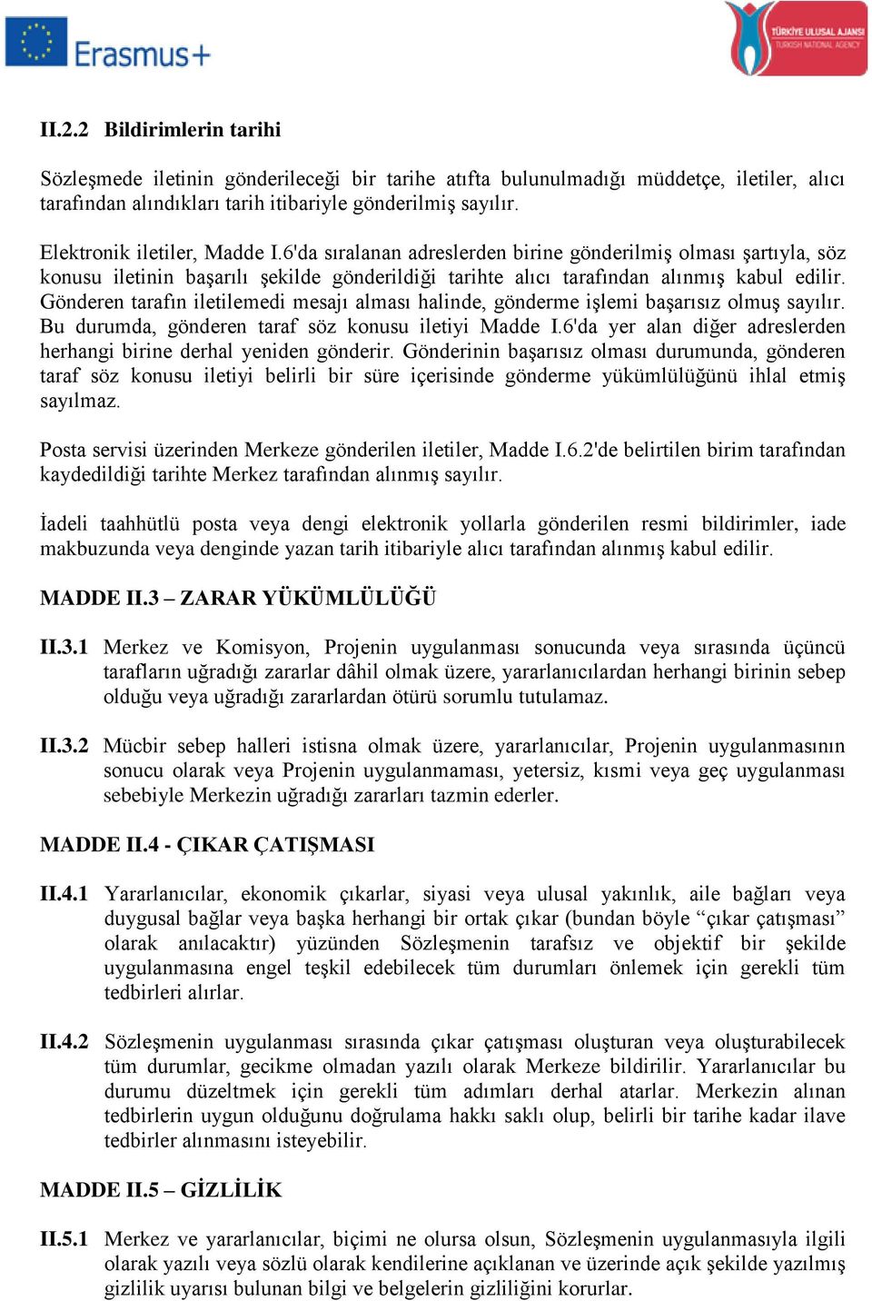 Gönderen tarafın iletilemedi mesajı alması halinde, gönderme işlemi başarısız olmuş sayılır. Bu durumda, gönderen taraf söz konusu iletiyi Madde I.