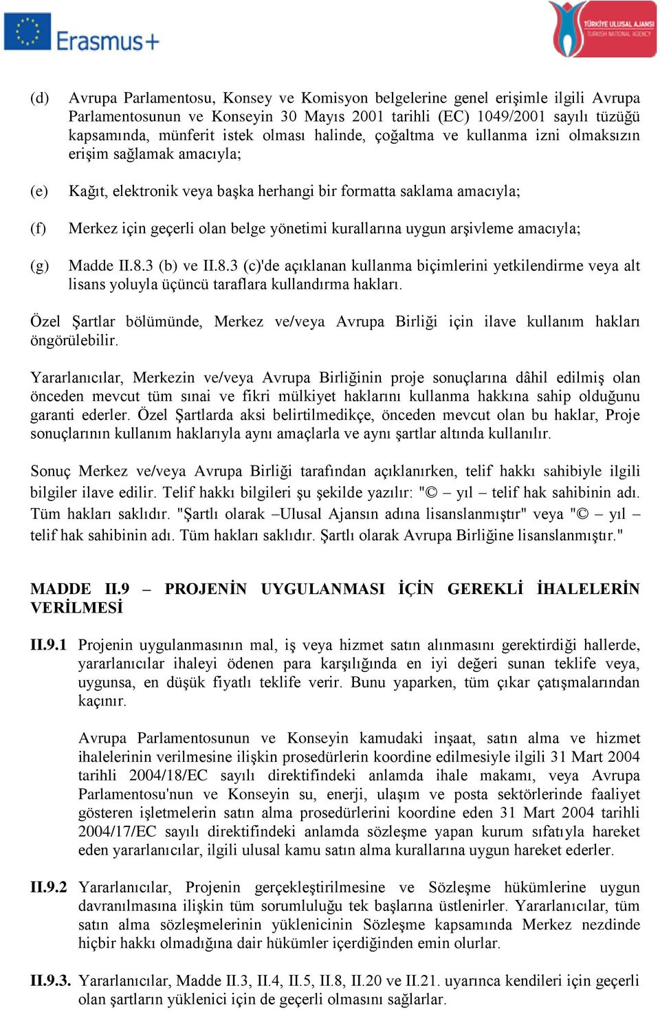 kurallarına uygun arşivleme amacıyla; Madde II.8.3 (b) ve II.8.3 (c)'de açıklanan kullanma biçimlerini yetkilendirme veya alt lisans yoluyla üçüncü taraflara kullandırma hakları.