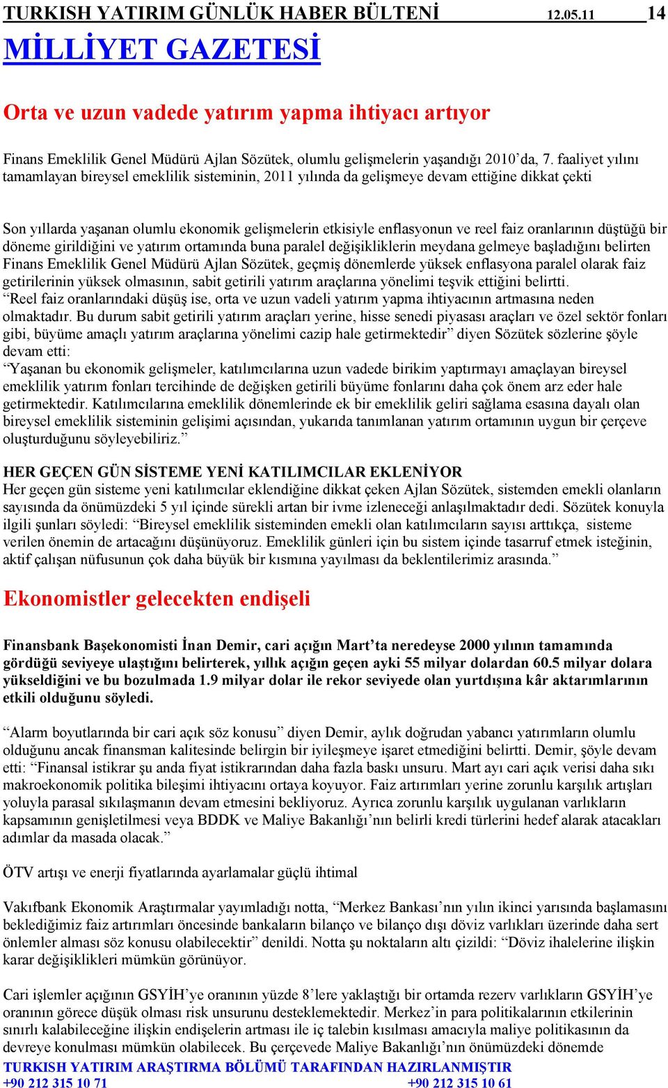 faaliyet yılını tamamlayan bireysel emeklilik sisteminin, 2011 yılında da gelişmeye devam ettiğine dikkat çekti Son yıllarda yaşanan olumlu ekonomik gelişmelerin etkisiyle enflasyonun ve reel faiz