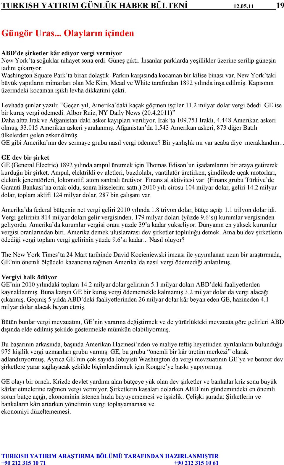 New York taki büyük yapıtların mimarları olan Mc Kim, Mead ve White tarafından 1892 yılında inşa edilmiş. Kapısının üzerindeki kocaman ışıklı levha dikkatimi çekti.