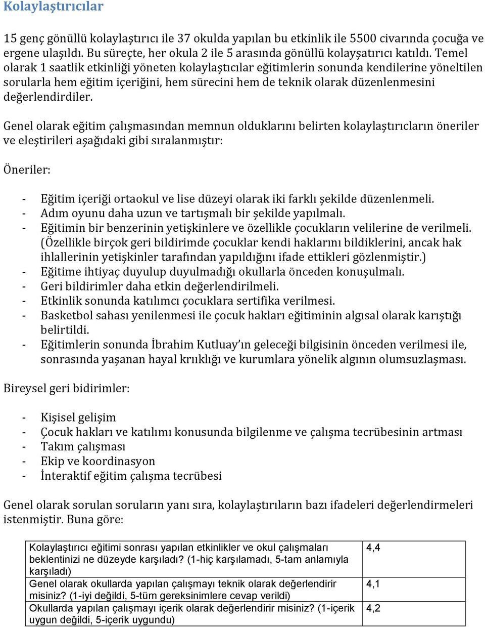 Genel olarak eğitim çalışmasından memnun olduklarını belirten kolaylaştırıcların öneriler ve eleştirileri aşağıdaki gibi sıralanmıştır: Öneriler: - Eğitim içeriği ortaokul ve lise düzeyi olarak iki