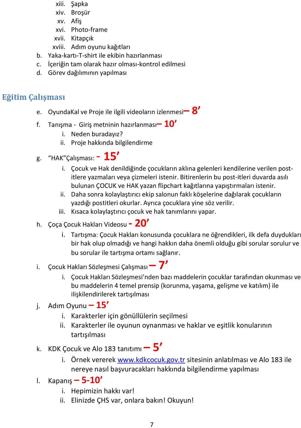 HAK Çalışması: - 15 i. Çocuk ve Hak denildiğinde çocukların aklına gelenleri kendilerine verilen postitlere yazmaları veya çizmeleri istenir.