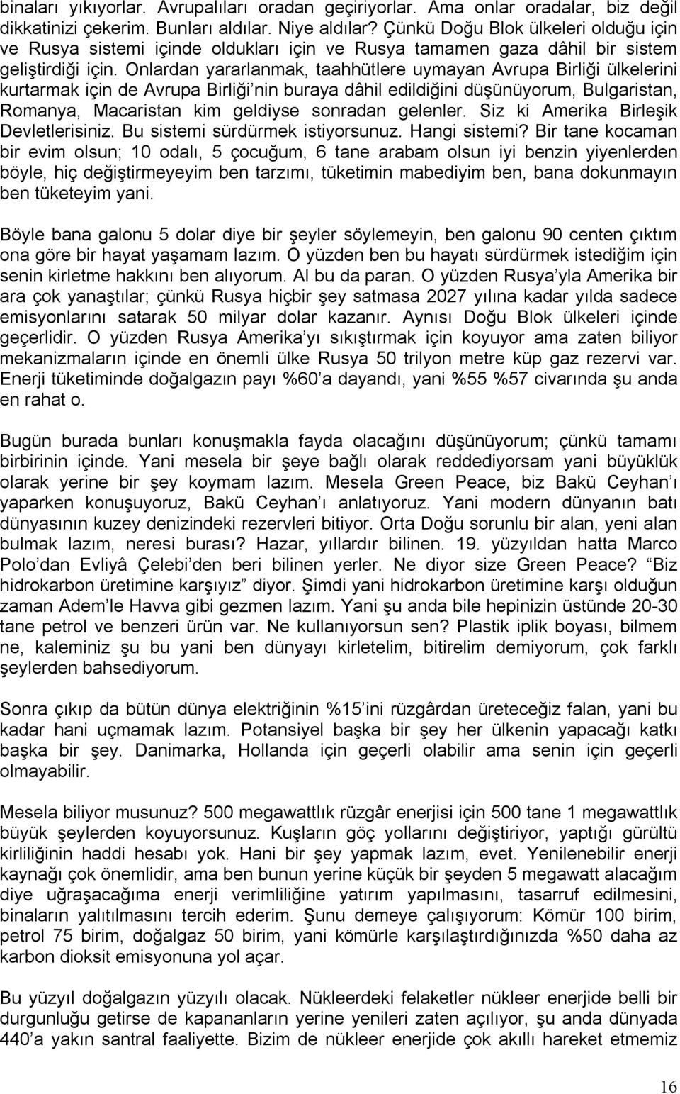 Onlardan yararlanmak, taahhütlere uymayan Avrupa Birliği ülkelerini kurtarmak için de Avrupa Birliği nin buraya dâhil edildiğini düşünüyorum, Bulgaristan, Romanya, Macaristan kim geldiyse sonradan