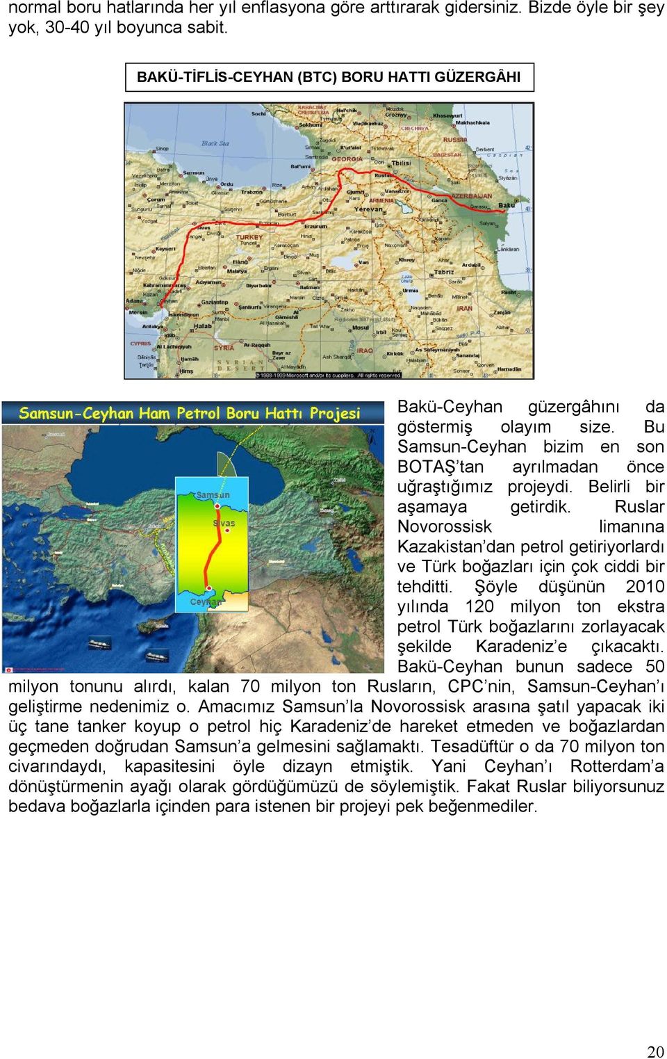 Belirli bir aşamaya getirdik. Ruslar Novorossisk limanına Kazakistan dan petrol getiriyorlardı ve Türk boğazları için çok ciddi bir tehditti.