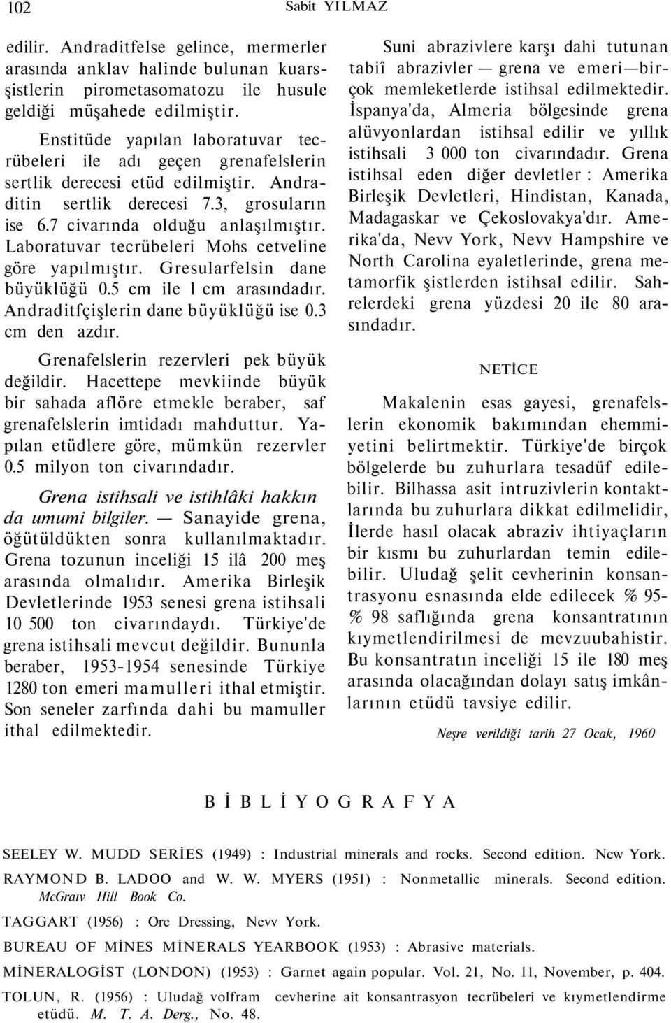 Laboratuvar tecrübeleri Mohs cetveline göre yapılmıştır. Gresularfelsin dane büyüklüğü 0.5 cm ile l cm arasındadır. Andraditfçişlerin dane büyüklüğü ise 0.3 cm den azdır.