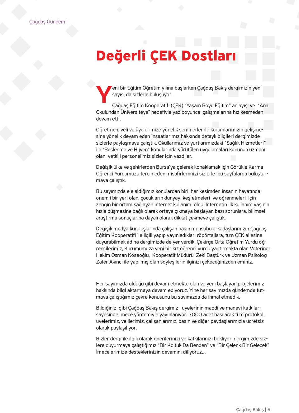 Öğretmen, veli ve üyelerimize yönelik seminerler ile kurumlarımızın gelişmesine yönelik devam eden inşaatlarımız hakkında detaylı bilgileri dergimizde sizlerle paylaşmaya çalıştık.