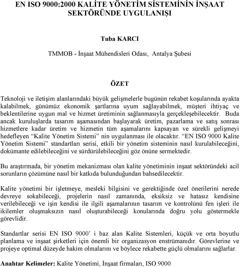 Buda ancak kuruluşlarda tasarım aşamasından başlayarak üretim, pazarlama ve satış sonrası hizmetlere kadar üretim ve hizmetin tüm aşamalarını kapsayan ve sürekli gelişmeyi hedefleyen Kalite Yönetim