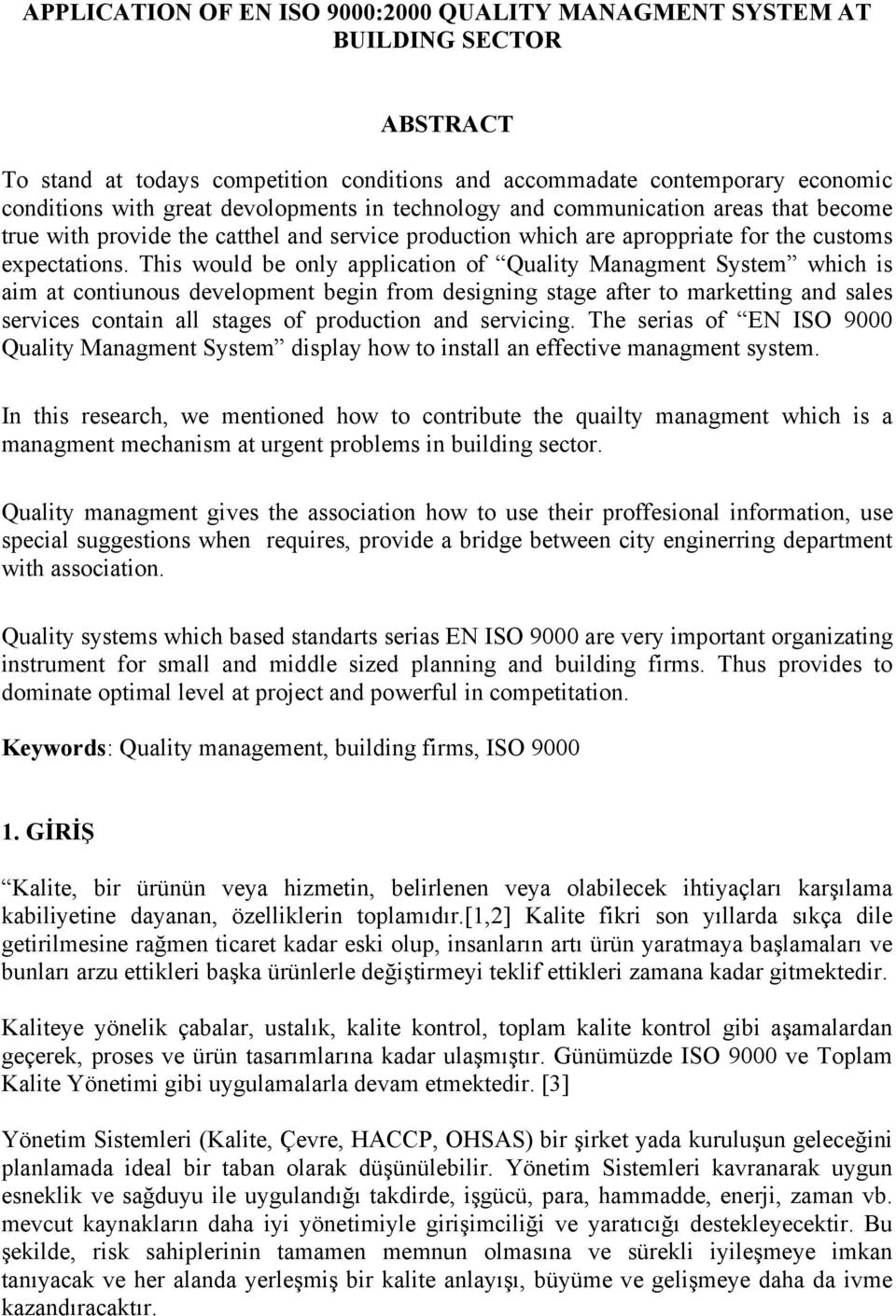 This would be only application of Quality Managment System which is aim at contiunous development begin from designing stage after to marketting and sales services contain all stages of production