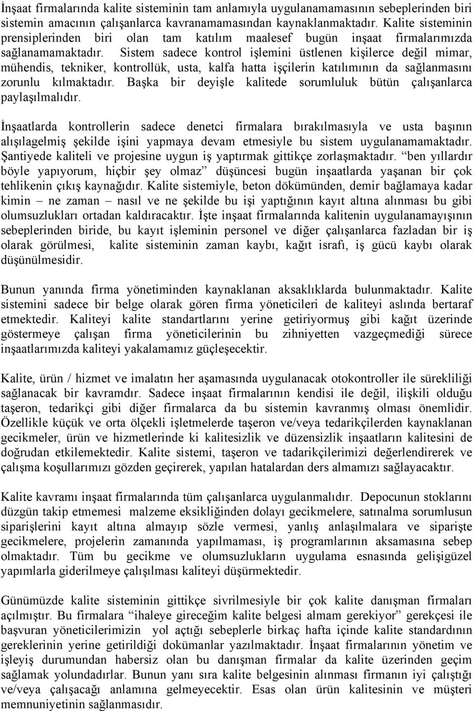 Sistem sadece kontrol işlemini üstlenen kişilerce değil mimar, mühendis, tekniker, kontrollük, usta, kalfa hatta işçilerin katılımının da sağlanmasını zorunlu kılmaktadır.