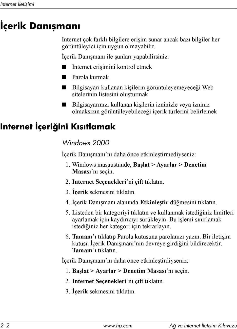 kullanan kişilerin izninizle veya izniniz olmaksızın görüntüleyebileceği içerik türlerini belirlemek Windows 2000 İçerik Danışmanı nı daha önce etkinleştirmediyseniz: 1.