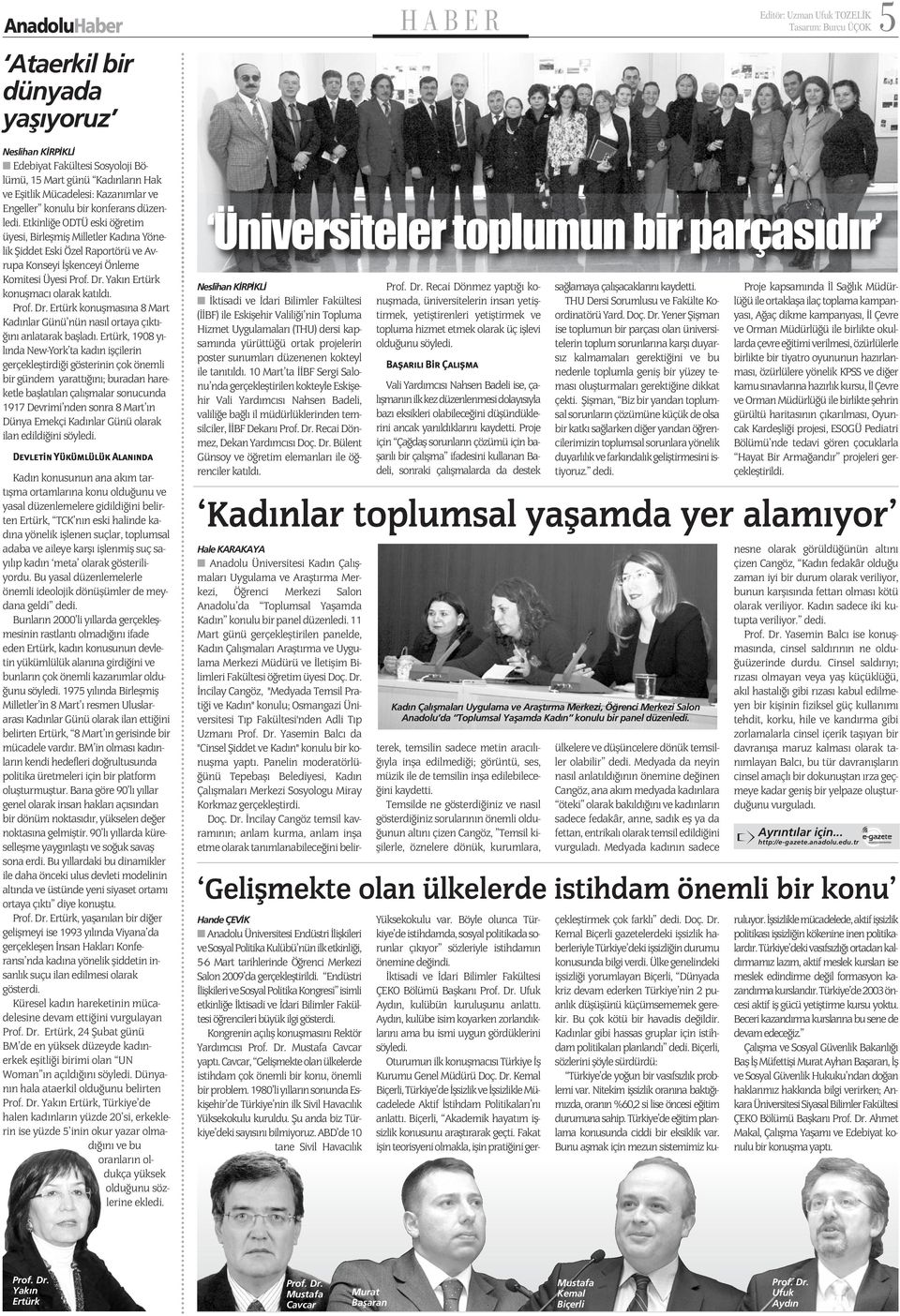 Etkinliğe ODTÜ eski öğretim üyesi, Birleşmiş Milletler Kadına Yönelik Şiddet Eski Özel Raportörü ve Avrupa Konseyi İşkenceyi Önleme Komitesi Üyesi Prof. Dr. Yakın Ertürk konuşmacı olarak katıldı.