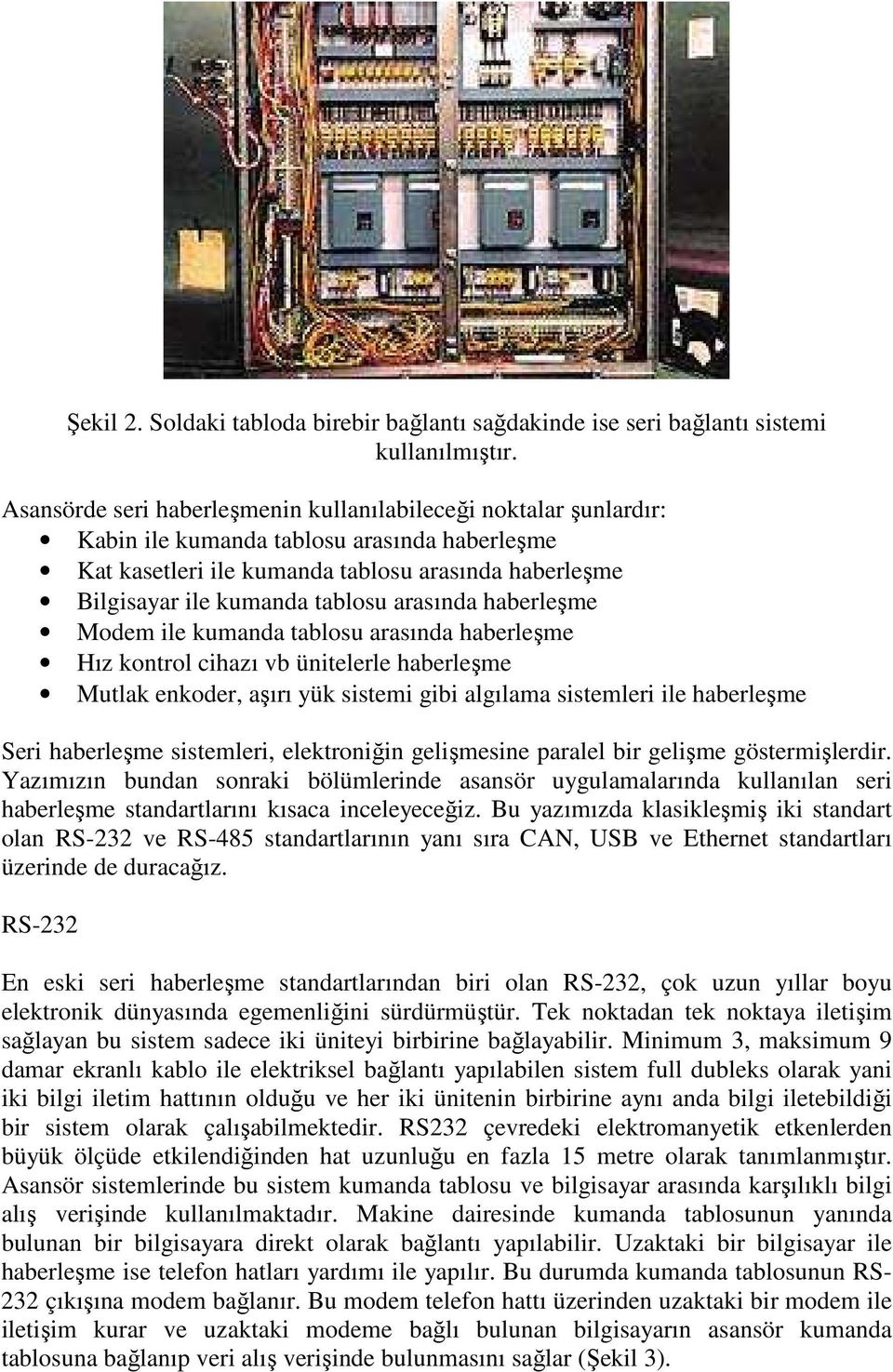 arasında haberleşme Modem ile kumanda tablosu arasında haberleşme Hız kontrol cihazı vb ünitelerle haberleşme Mutlak enkoder, aşırı yük sistemi gibi algılama sistemleri ile haberleşme Seri haberleşme