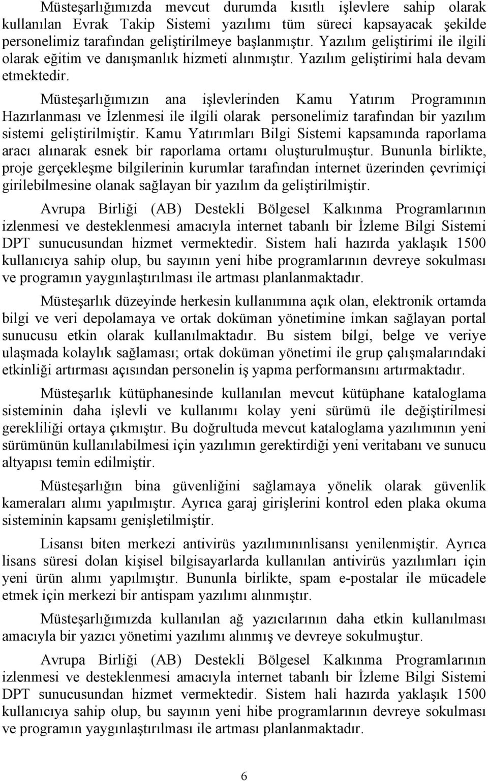 Müsteşarlığımızın ana işlevlerinden Kamu Yatırım Programının Hazırlanması ve İzlenmesi ile ilgili olarak personelimiz tarafından bir yazılım sistemi geliştirilmiştir.