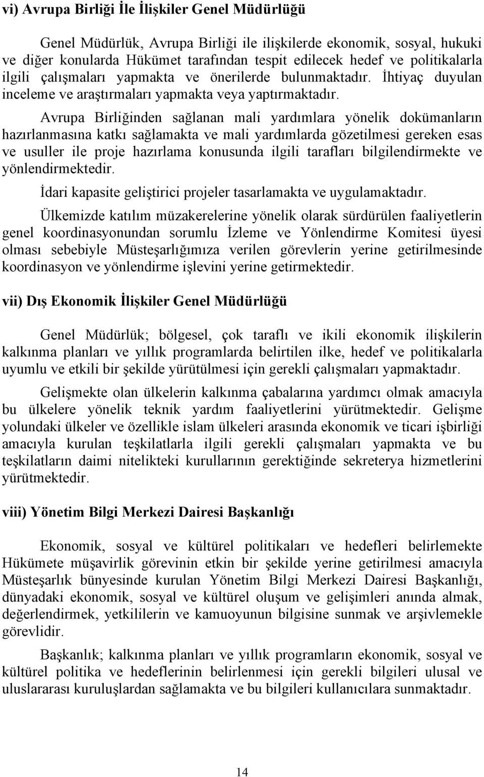 Avrupa Birliğinden sağlanan mali yardımlara yönelik dokümanların hazırlanmasına katkı sağlamakta ve mali yardımlarda gözetilmesi gereken esas ve usuller ile proje hazırlama konusunda ilgili tarafları