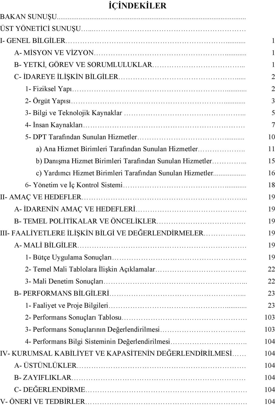 . 11 b) Danışma Hizmet Birimleri Tarafından Sunulan Hizmetler... 15 c) Yardımcı Hizmet Birimleri Tarafından Sunulan Hizmetler... 16 6- Yönetim ve İç Kontrol Sistemi... 18 II- AMAÇ VE HEDEFLER.