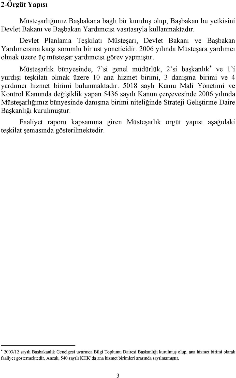 Müsteşarlık bünyesinde, 7 si genel müdürlük, 2 si başkanlık ve 1 i yurdışı teşkilatı olmak üzere 10 ana hizmet birimi, 3 danışma birimi ve 4 yardımcı hizmet birimi bulunmaktadır.