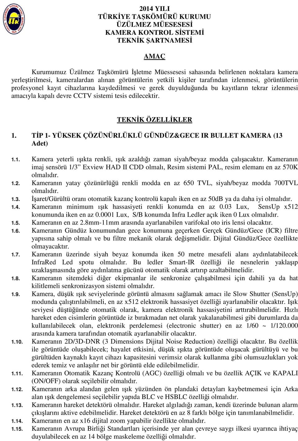 amacıyla kapalı devre CCTV sistemi tesis edilecektir. TEKNİK ÖZELLİKLER 1. TİP 1- YÜKSEK ÇÖZÜNÜRLÜKLÜ GÜNDÜZ&GECE IR BULLET KAMERA (13 Adet) 1.1. Kamera yeterli ışıkta renkli, ışık azaldığı zaman siyah/beyaz modda çalışacaktır.