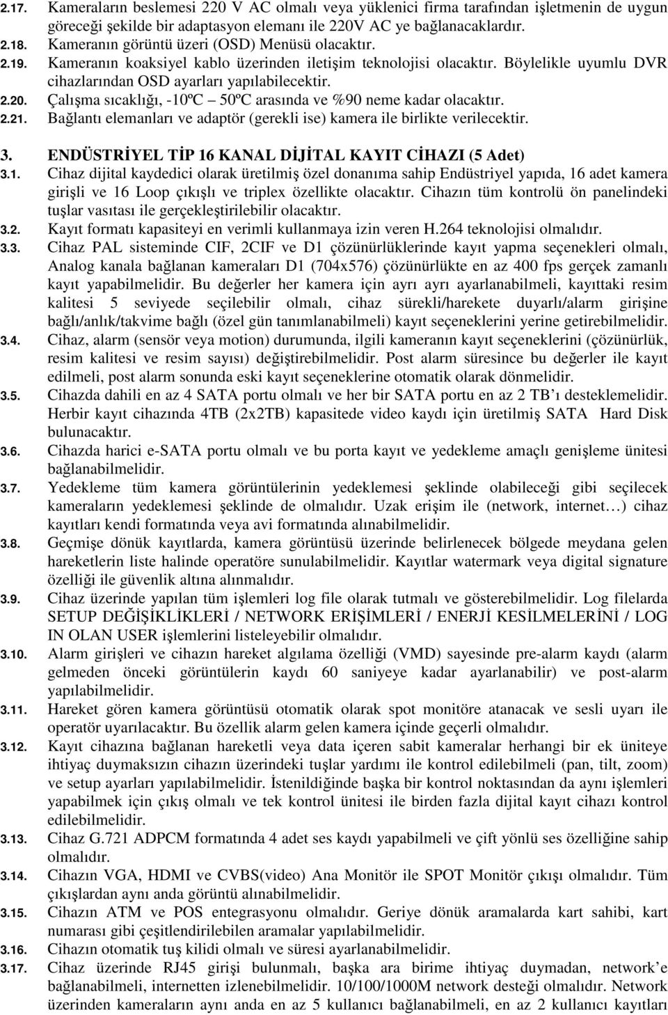 Çalışma sıcaklığı, -10ºC 50ºC arasında ve %90 neme kadar olacaktır. 2.21. Bağlantı elemanları ve adaptör (gerekli ise) kamera ile birlikte verilecektir. 3.