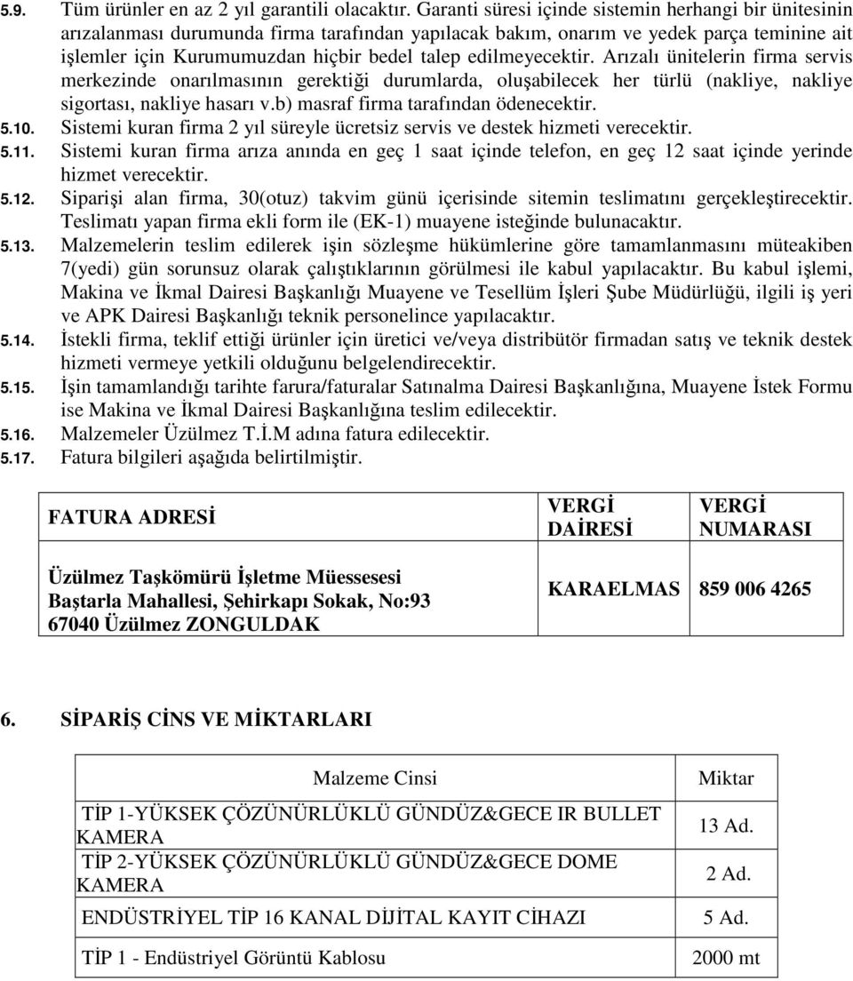 edilmeyecektir. Arızalı ünitelerin firma servis merkezinde onarılmasının gerektiği durumlarda, oluşabilecek her türlü (nakliye, nakliye sigortası, nakliye hasarı v.