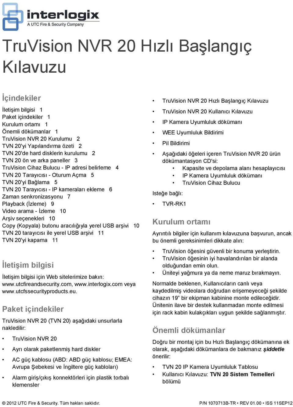 Zaman senkronizasyonu 7 Playback (İzleme) 9 Video arama - İzleme 10 Arşiv seçenekleri 10 Copy (Kopyala) butonu aracılığıyla yerel USB arşivi 10 TVN 20 tarayıcısı ile yerel USB arşivi 11 TVN 20'yi