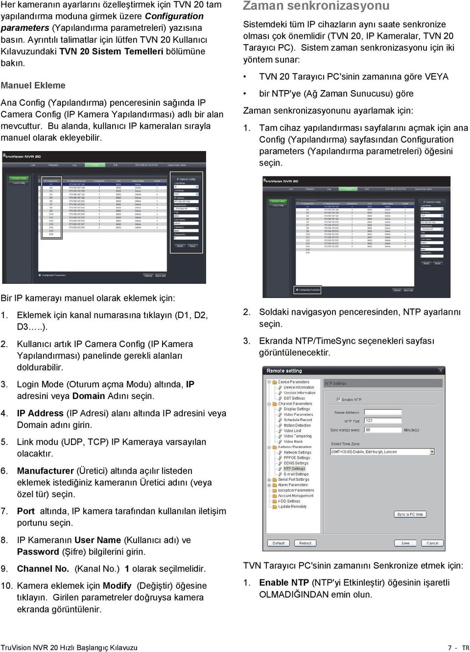 Manuel Ekleme Ana Config (Yapılandırma) penceresinin sağında IP Camera Config (IP Kamera Yapılandırması) adlı bir alan mevcuttur. Bu alanda, kullanıcı IP kameraları sırayla manuel olarak ekleyebilir.