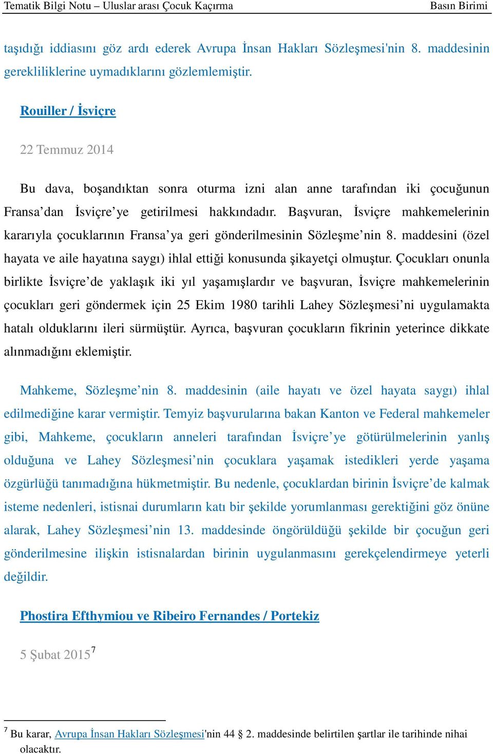 Başvuran, İsviçre mahkemelerinin kararıyla çocuklarının Fransa ya geri gönderilmesinin Sözleşme nin 8. maddesini (özel hayata ve aile hayatına saygı) ihlal ettiği konusunda şikayetçi olmuştur.