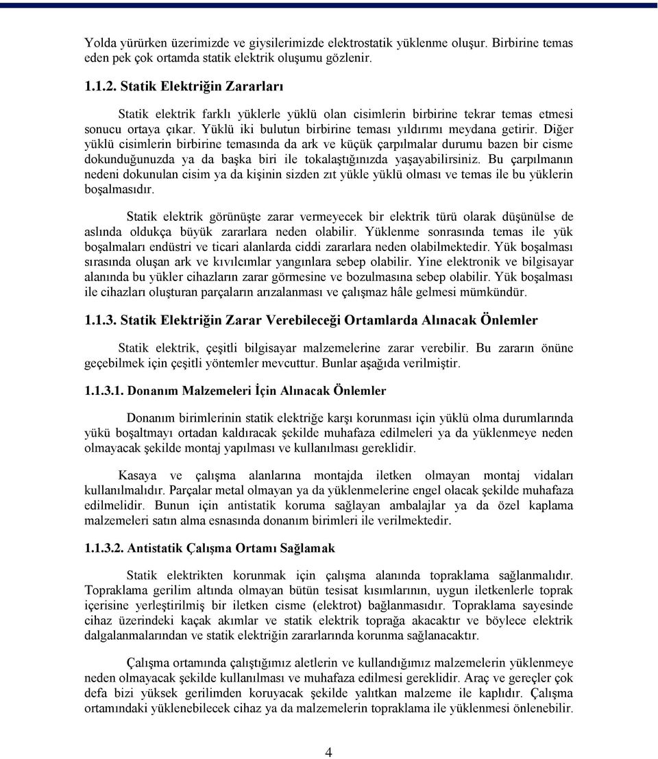 Diğer yüklü cisimlerin birbirine temasında da ark ve küçük çarpılmalar durumu bazen bir cisme dokunduğunuzda ya da baģka biri ile tokalaģtığınızda yaģayabilirsiniz.