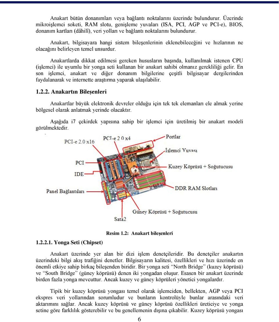 Anakart, bilgisayara hangi sistem bileģenlerinin eklenebileceğini ve hızlarının ne olacağını belirleyen temel unsurdur.