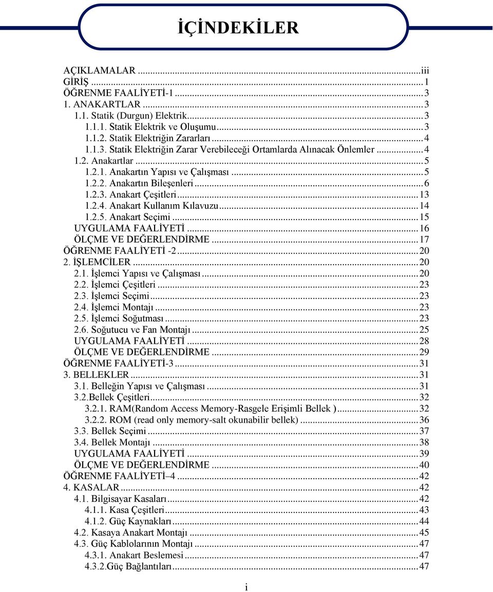 .. 13 1.2.4. Anakart Kullanım Kılavuzu... 14 1.2.5. Anakart Seçimi... 15 UYGULAMA FAALĠYETĠ... 16 ÖLÇME VE DEĞERLENDĠRME... 17 ÖĞRENME FAALĠYETĠ -2... 20 2. ĠġLEMCĠLER... 20 2.1. ĠĢlemci Yapısı ve ÇalıĢması.