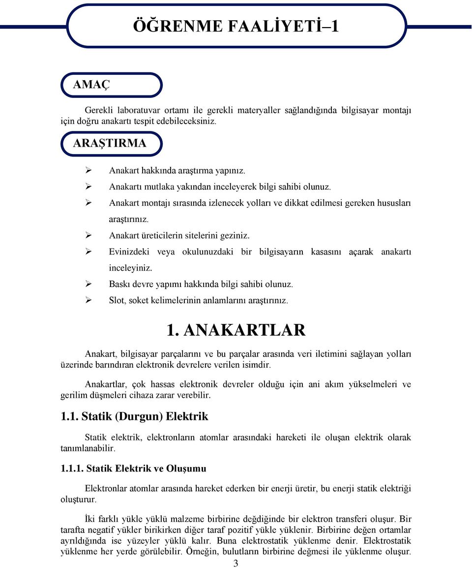 Anakart üreticilerin sitelerini geziniz. Evinizdeki veya okulunuzdaki bir bilgisayarın kasasını açarak anakartı inceleyiniz. Baskı devre yapımı hakkında bilgi sahibi olunuz.