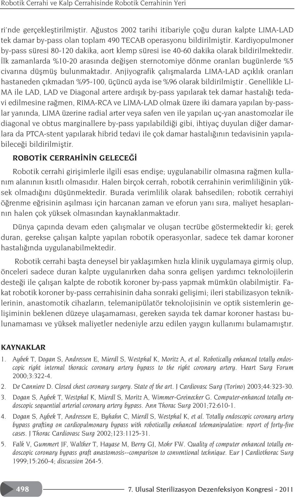 Kardiyopulmoner by-pass süresi 80-120 dakika, aort klemp süresi ise 40-60 dakika olarak bildirilmektedir.